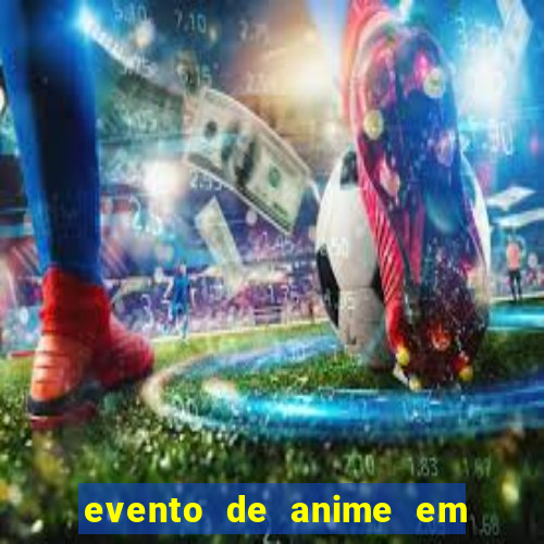 evento de anime em sp hoje